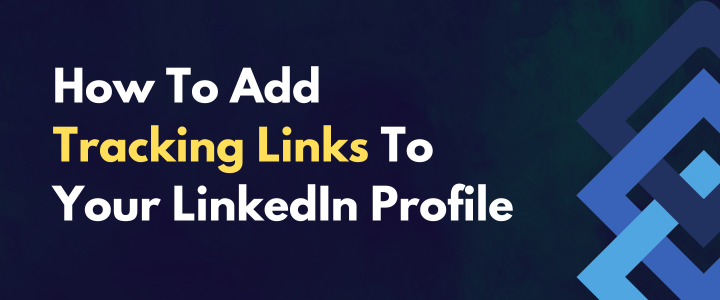 How To Add Tracking Links To Your LinkedIn Profile